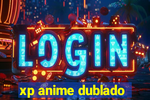 xp anime dublado